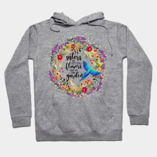 Sisters are Different Flowers From the Same Garden Hoodie